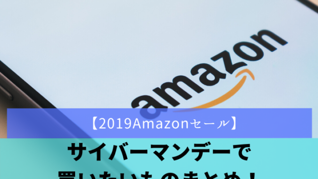 【2019Amazonセール】サイバーマンデーで買いたいものまとめ!
