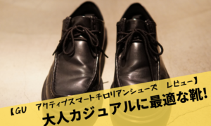 【GU　アクティブスマートチロリアンシューズ　レビュー】大人カジュアルに最適な靴!