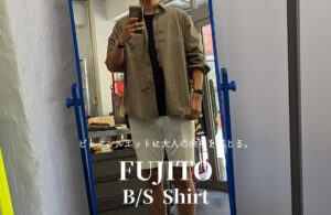 FUJITOのビッグシルエットシャツは絶妙なサイズ感が大人の余裕を演出する！【福岡発ブランド】